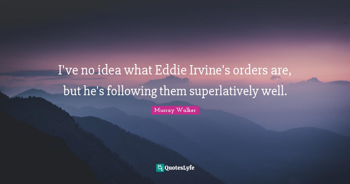 I've no idea what Eddie Irvine's orders are, but he's following them superlatively well.