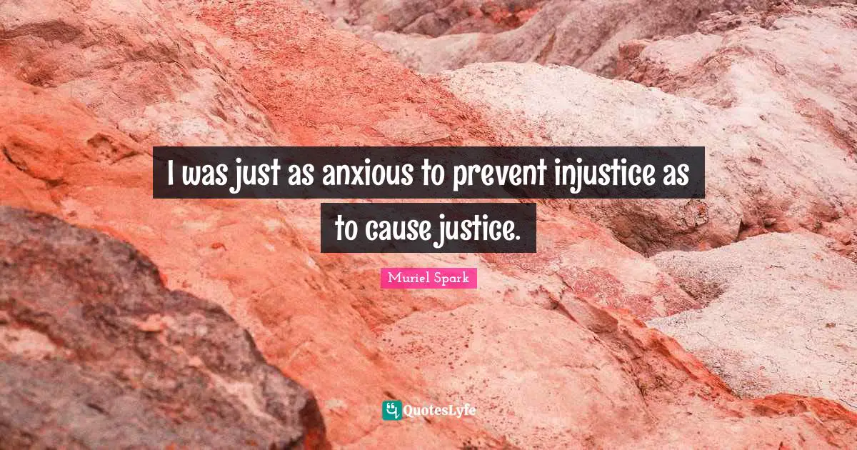 Muriel Spark Quotes: "I was just as anxious to prevent injustice as to cause justice."
