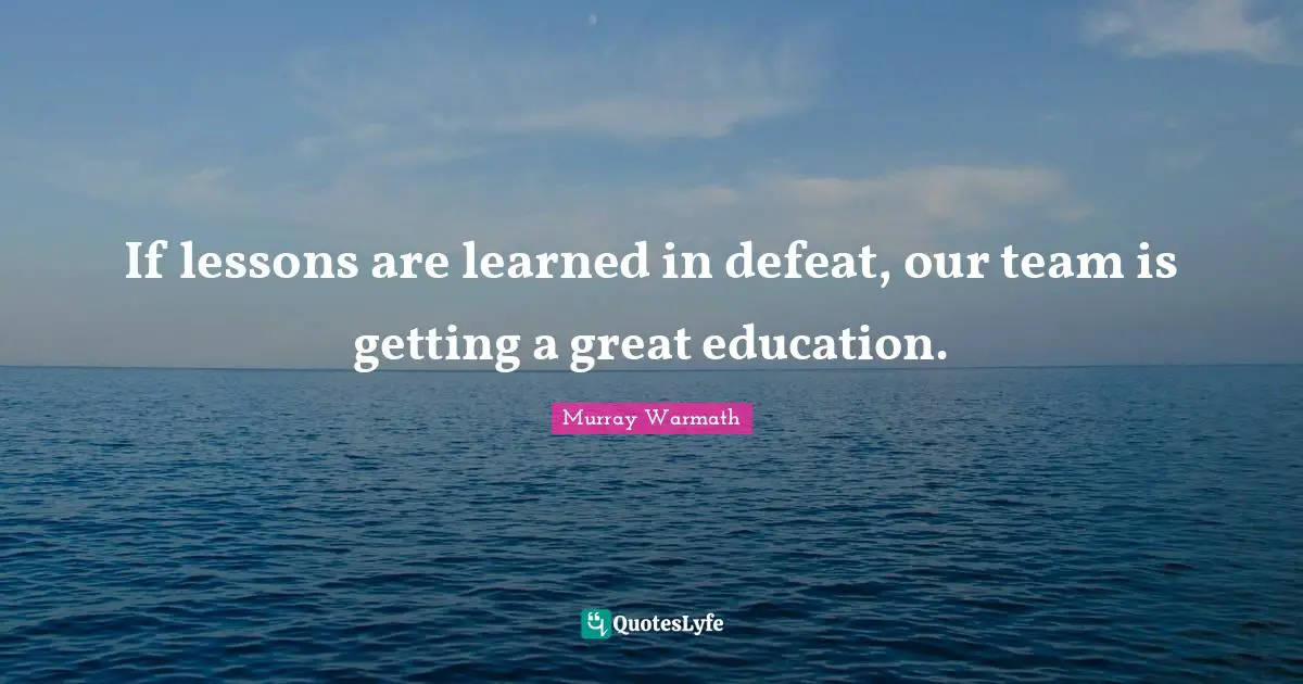 If lessons are learned in defeat, our team is getting a great education.