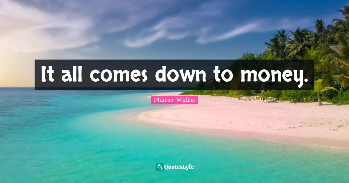 It all comes down to money.