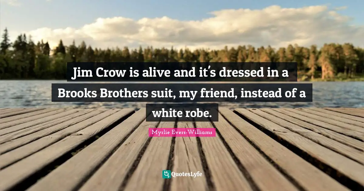 White Quotes: "Jim Crow is alive and it's dressed in a Brooks Brothers suit, my friend, instead of a white robe."