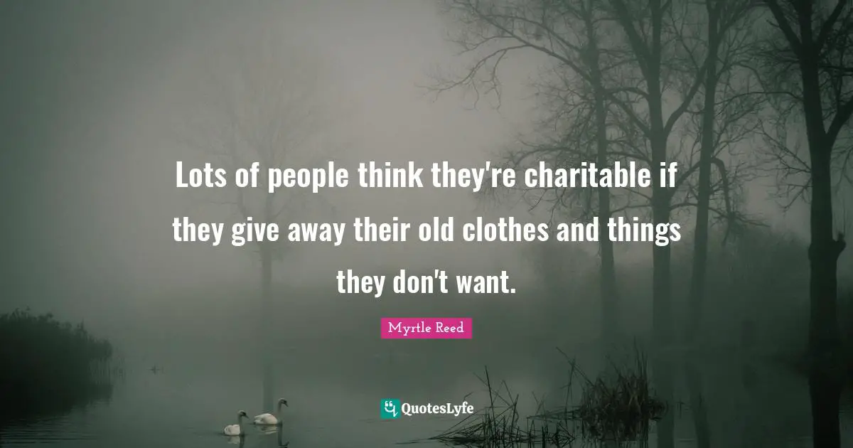Lots of people think they're charitable if they give away their old clothes and things they don't want.