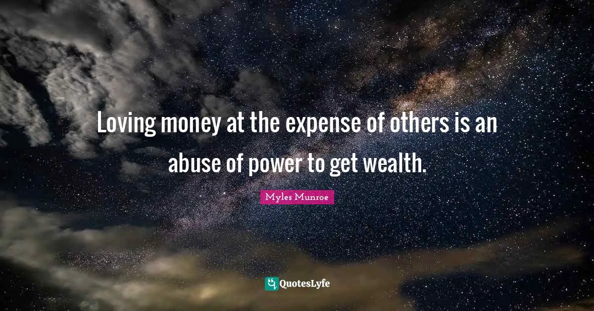 Abuse Of Power Quotes: "Loving money at the expense of others is an abuse of power to get wealth."