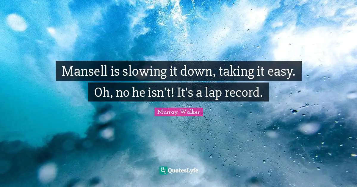 Lap Quotes: "Mansell is slowing it down, taking it easy. Oh, no he isn't! It's a lap record."