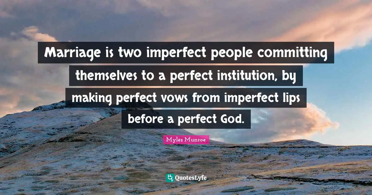 Lips Quotes: "Marriage is two imperfect people committing themselves to a perfect institution, by making perfect vows from imperfect lips before a perfect God."