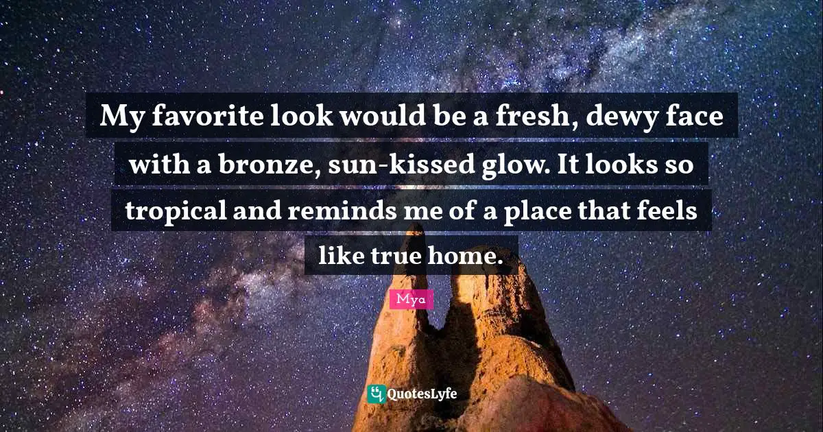 My favorite look would be a fresh, dewy face with a bronze, sun-kissed glow. It looks so tropical and reminds me of a place that feels like true home.