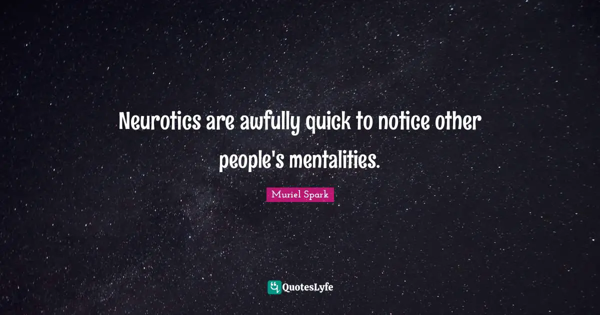 Muriel Spark Quotes: "Neurotics are awfully quick to notice other people's mentalities."