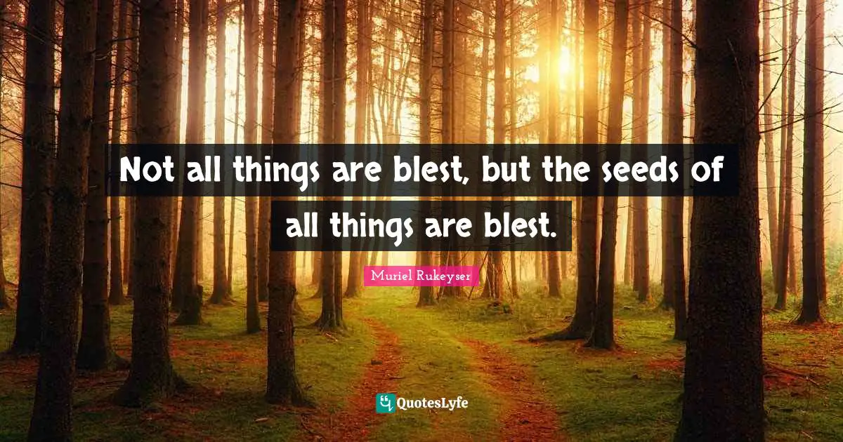 Not all things are blest, but the seeds of all things are blest.
