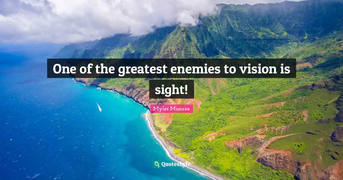 One of the greatest enemies to vision is sight!