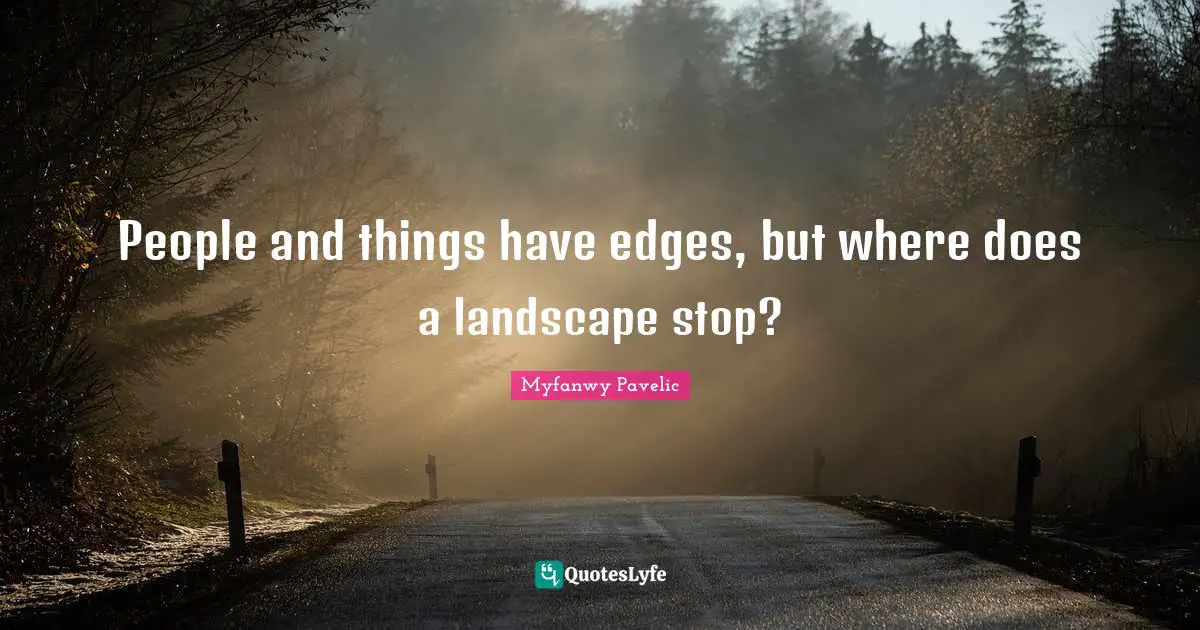 People and things have edges, but where does a landscape stop?