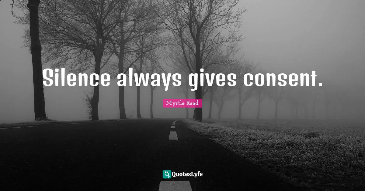 Silence always gives consent.