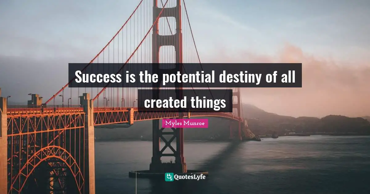 Success is the potential destiny of all created things