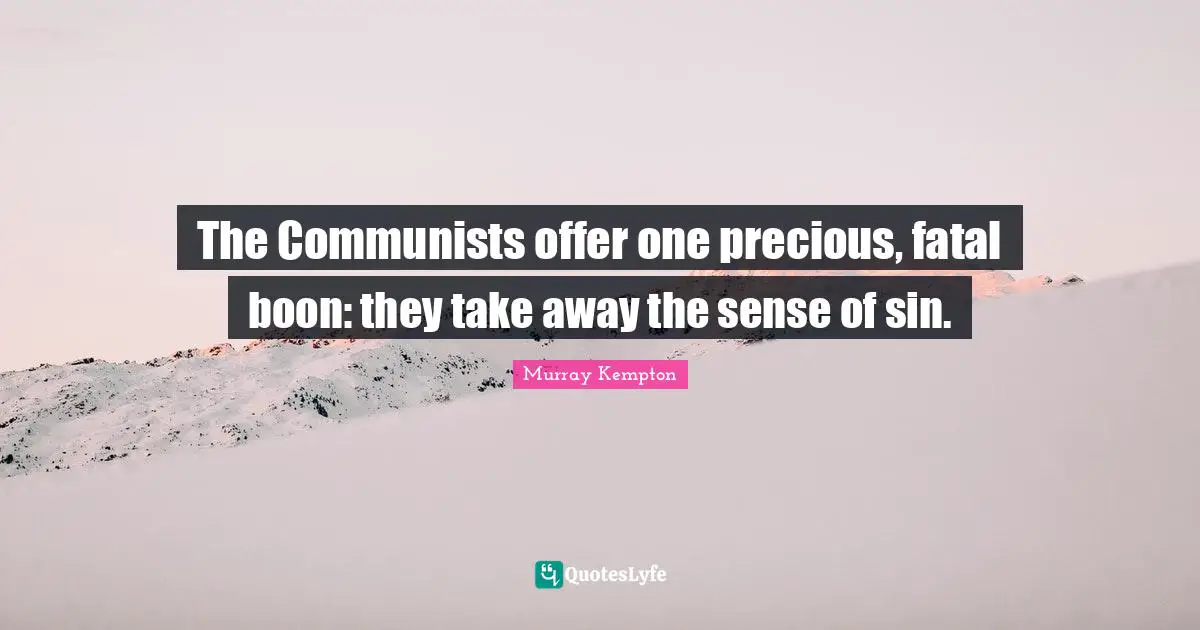 The Communists offer one precious, fatal boon: they take away the sense of sin.