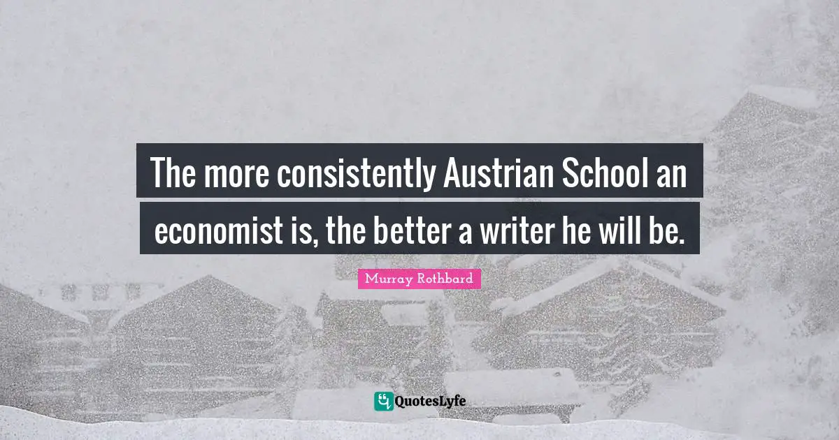 The more consistently Austrian School an economist is, the better a writer he will be.