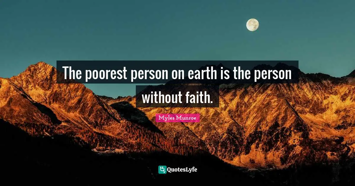 The poorest person on earth is the person without faith.