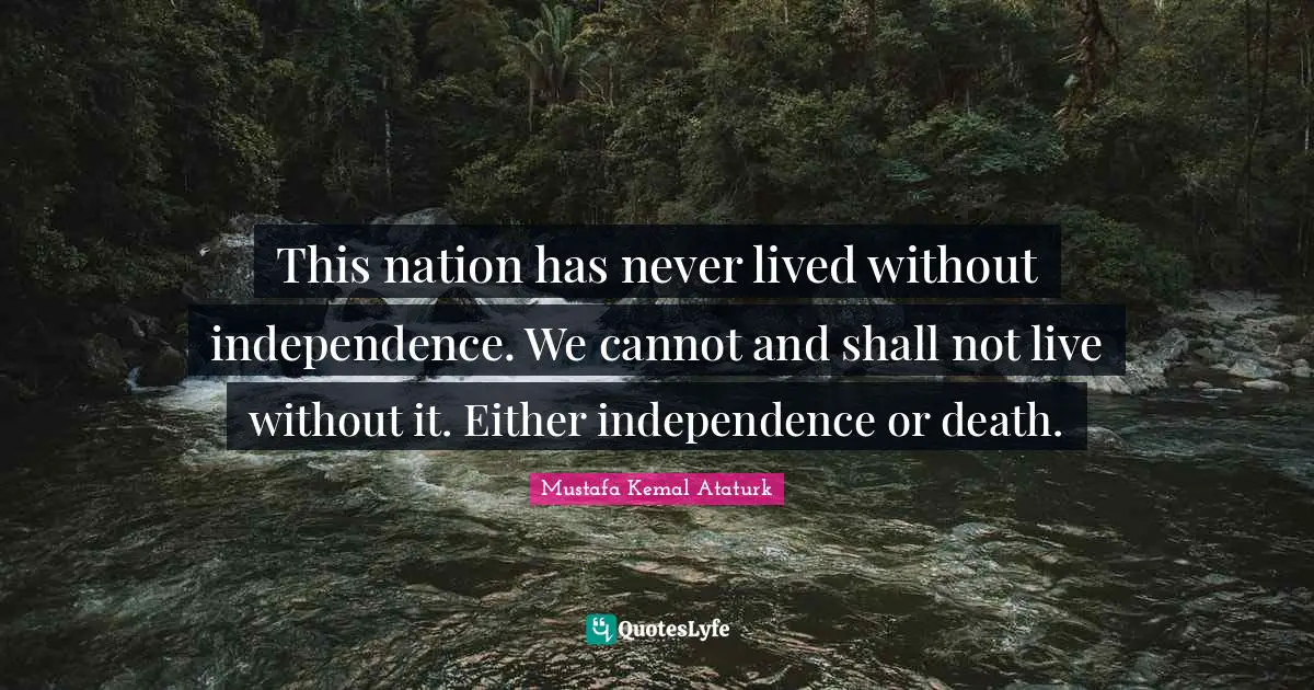 Death Quotes: "This nation has never lived without independence. We cannot and shall not live without it. Either independence or death."