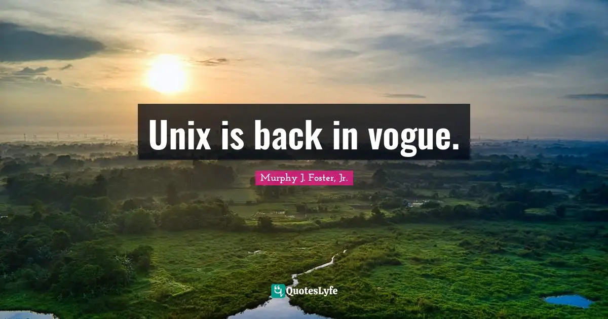 Unix Quotes: "Unix is back in vogue."