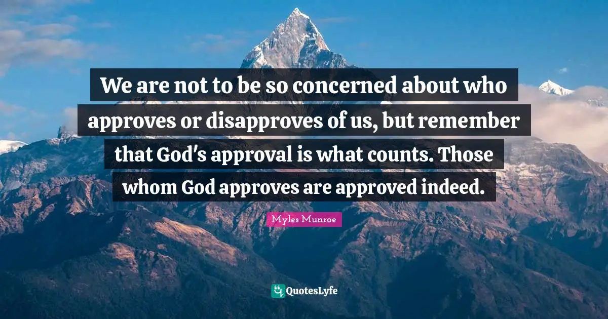 We are not to be so concerned about who approves or disapproves of us, but remember that God's approval is what counts. Those whom God approves are approved indeed.