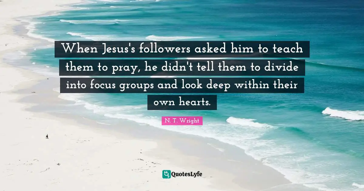 When Jesus's followers asked him to teach them to pray, he didn't tell them to divide into focus groups and look deep within their own hearts.