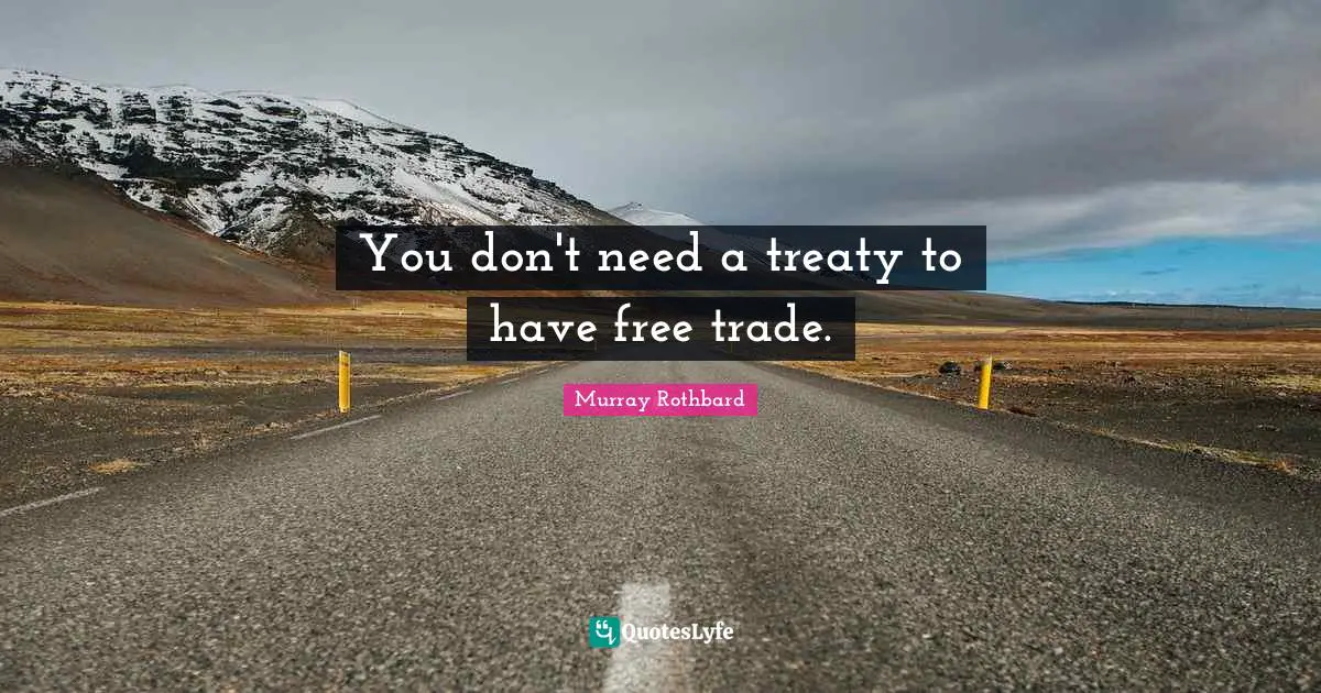 Trade Quotes: "You don't need a treaty to have free trade."