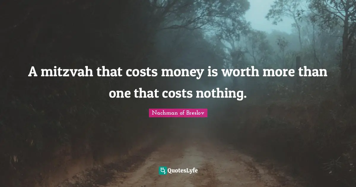 A mitzvah that costs money is worth more than one that costs nothing.