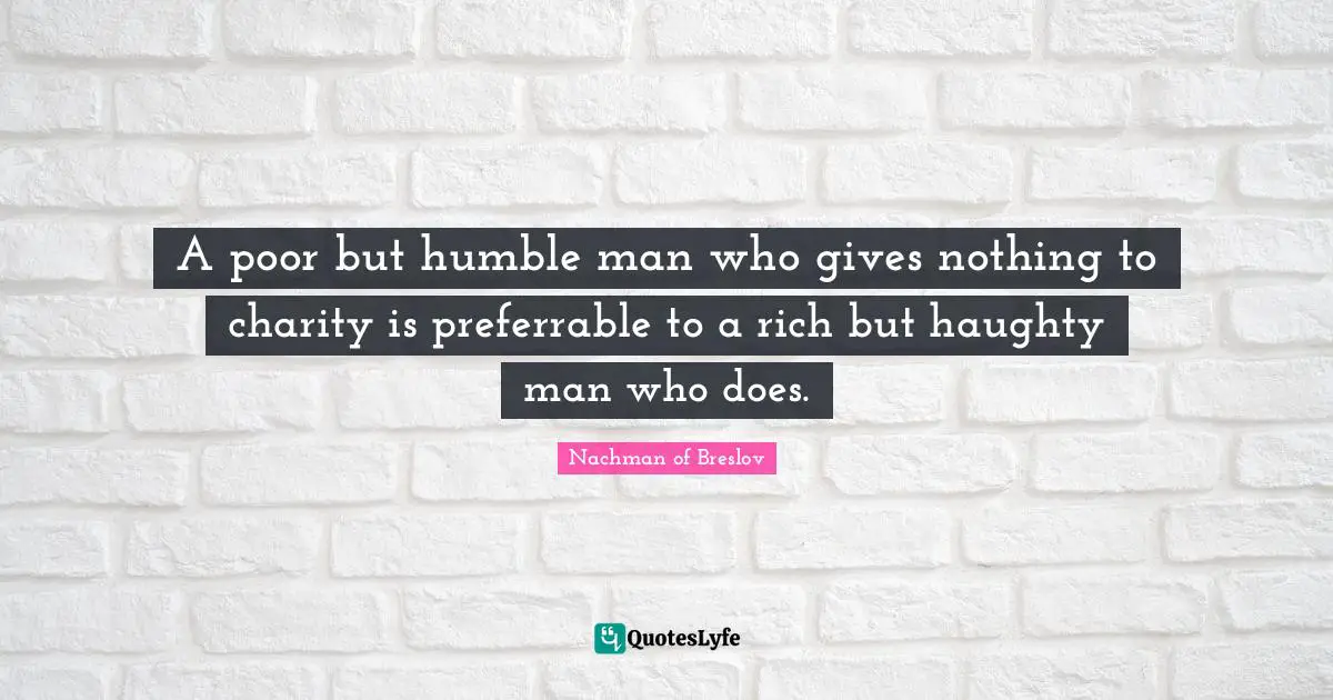 A poor but humble man who gives nothing to charity is preferrable to a rich but haughty man who does.