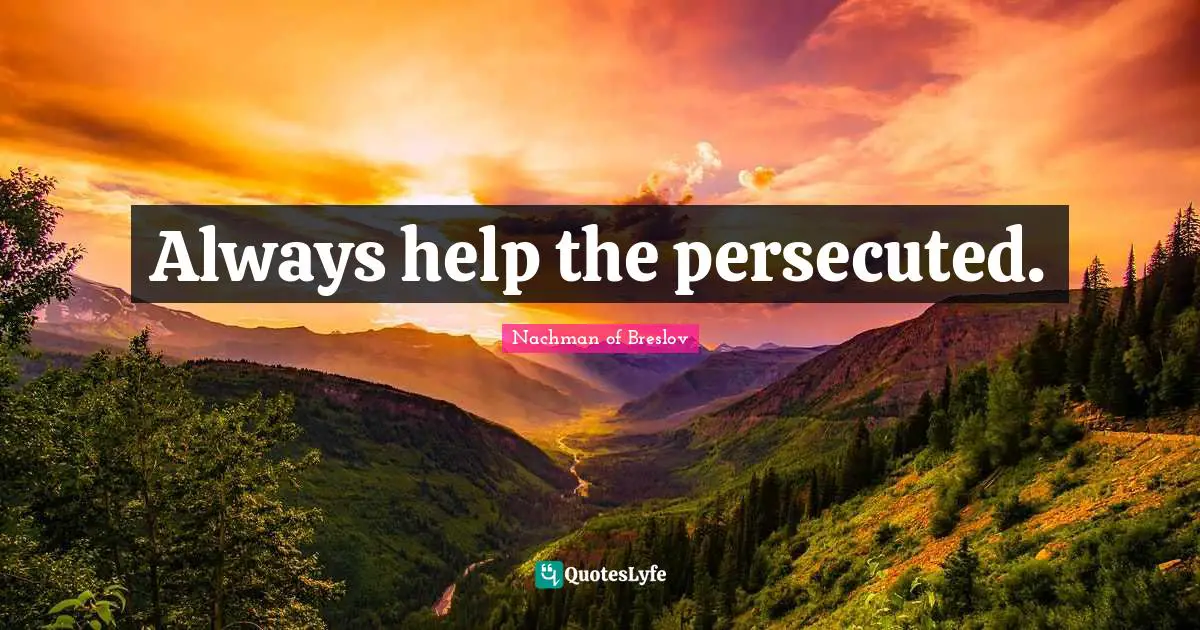 Always help the persecuted.
