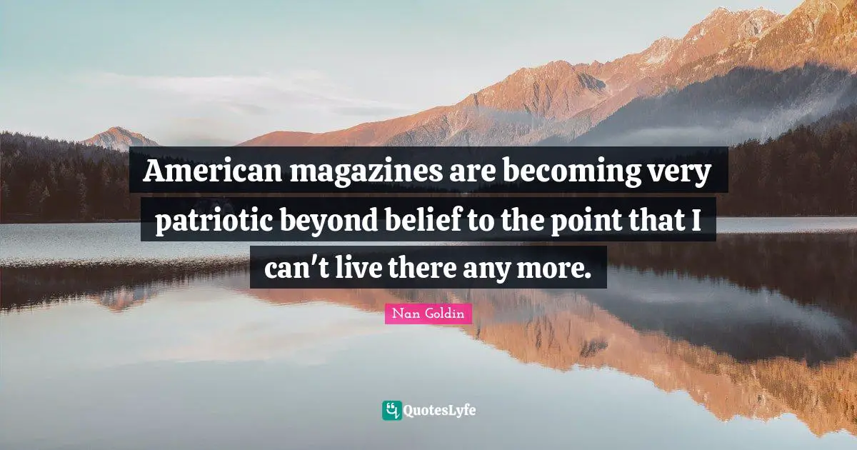 American magazines are becoming very patriotic beyond belief to the point that I can't live there any more.