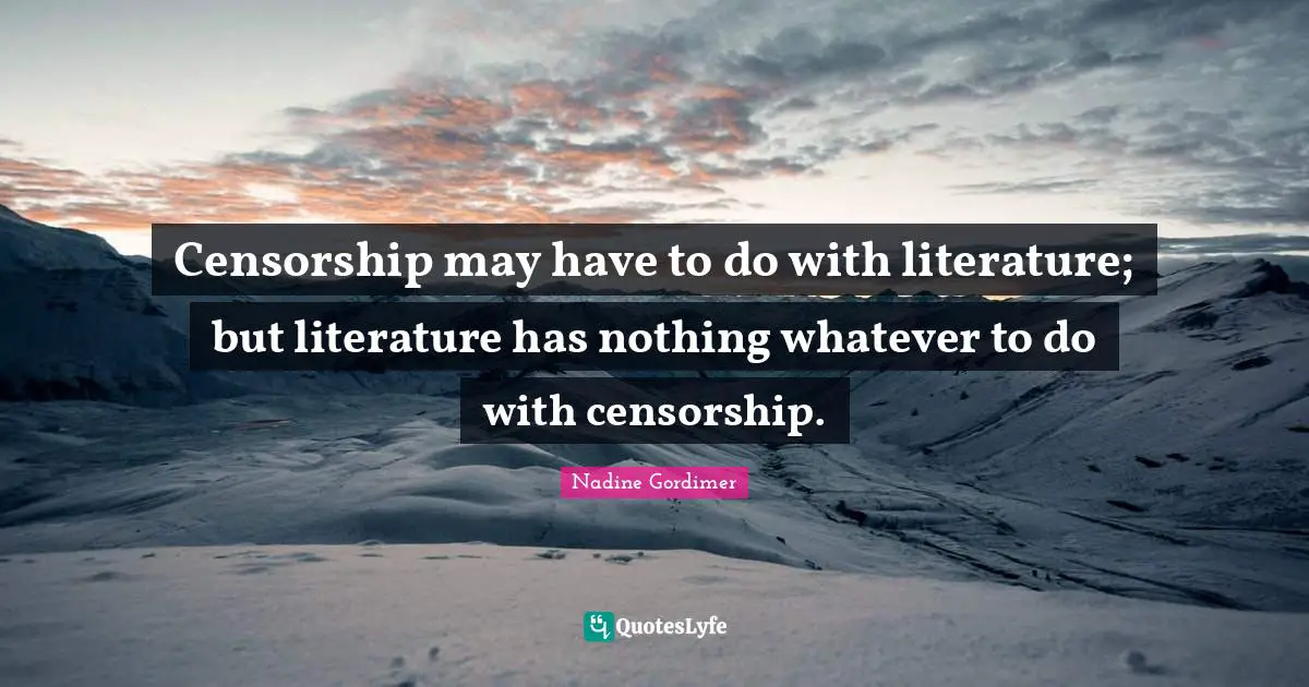 Censorship may have to do with literature; but literature has nothing whatever to do with censorship.