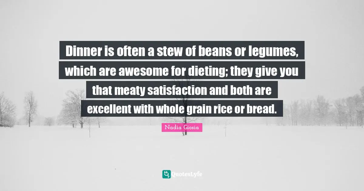 Dinner is often a stew of beans or legumes, which are awesome for dieting; they give you that meaty satisfaction and both are excellent with whole grain rice or bread.