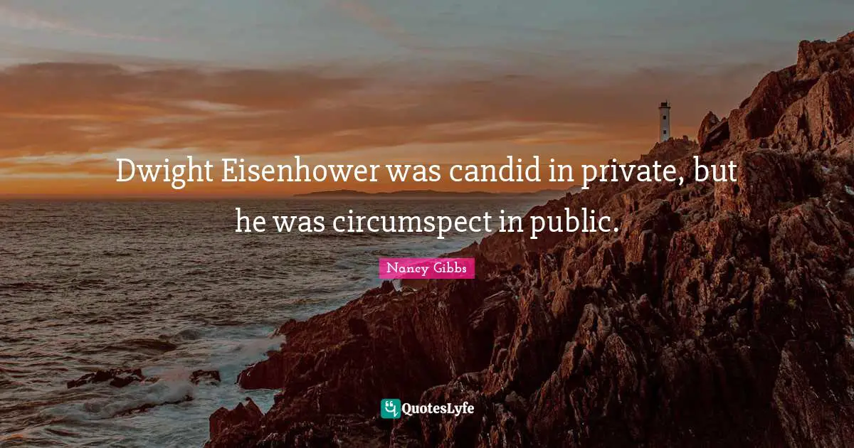 Candid Quotes: "Dwight Eisenhower was candid in private, but he was circumspect in public."