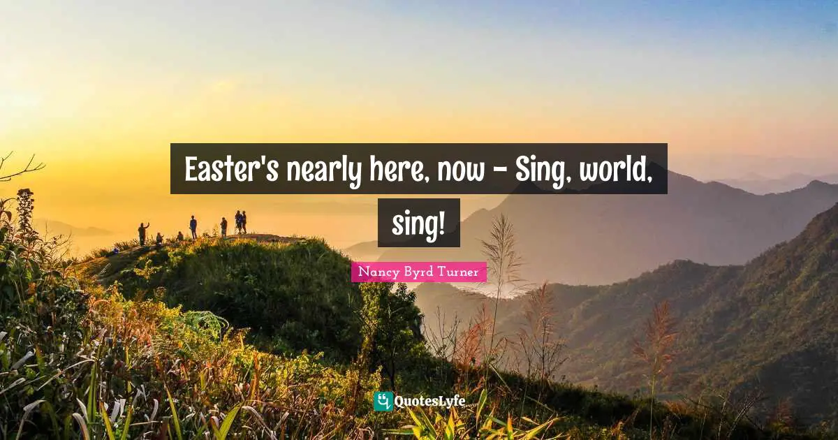 Easter's nearly here, now - Sing, world, sing!