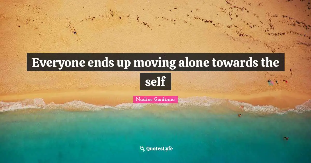 Everyone ends up moving alone towards the self