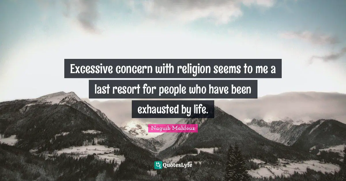 Exhausted Quotes: "Excessive concern with religion seems to me a last resort for people who have been exhausted by life."