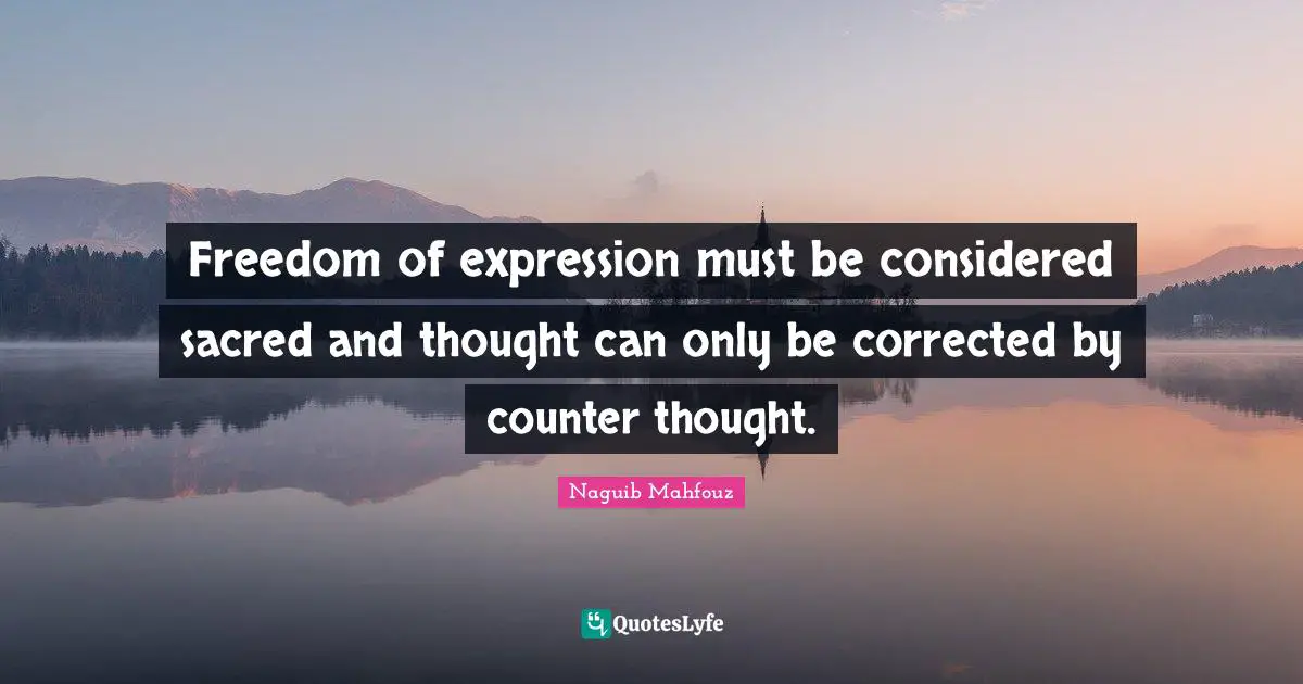 Naguib Mahfouz, أفراح القبة Quotes: "Freedom of expression must be considered sacred and thought can only be corrected by counter thought."