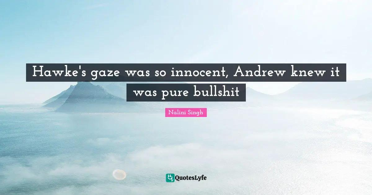Hawke's gaze was so innocent, Andrew knew it was pure bullshit