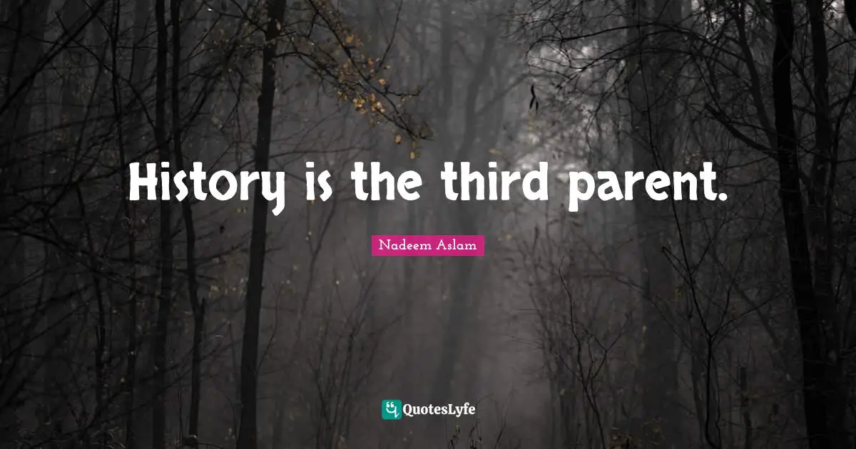 History is the third parent.