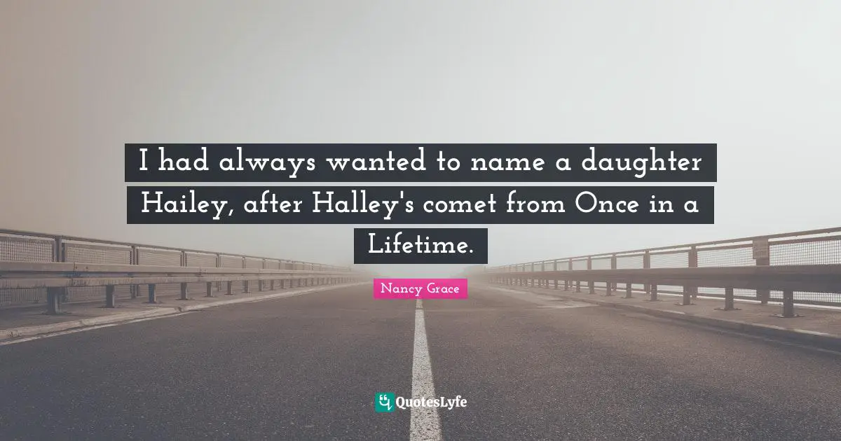 Halley S Comet Quotes: "I had always wanted to name a daughter Hailey, after Halley's comet from Once in a Lifetime."