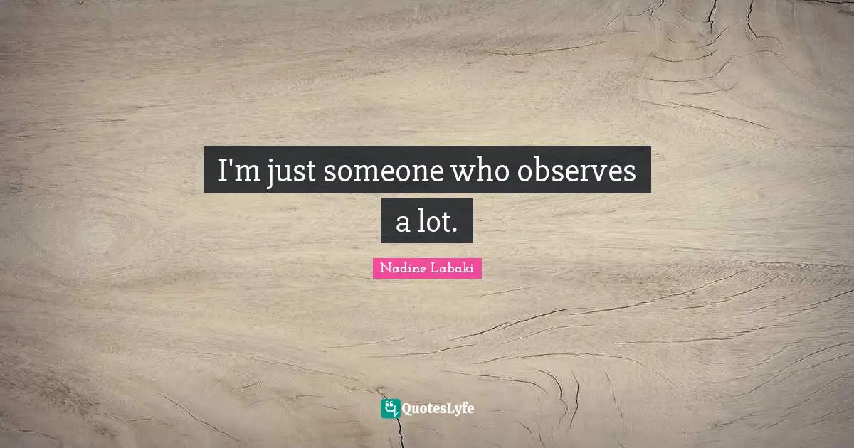 I'm just someone who observes a lot.