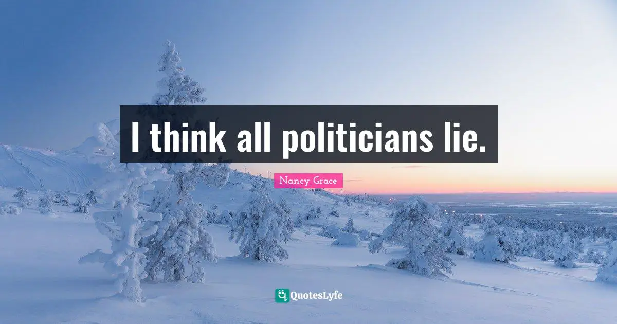 I think all politicians lie.