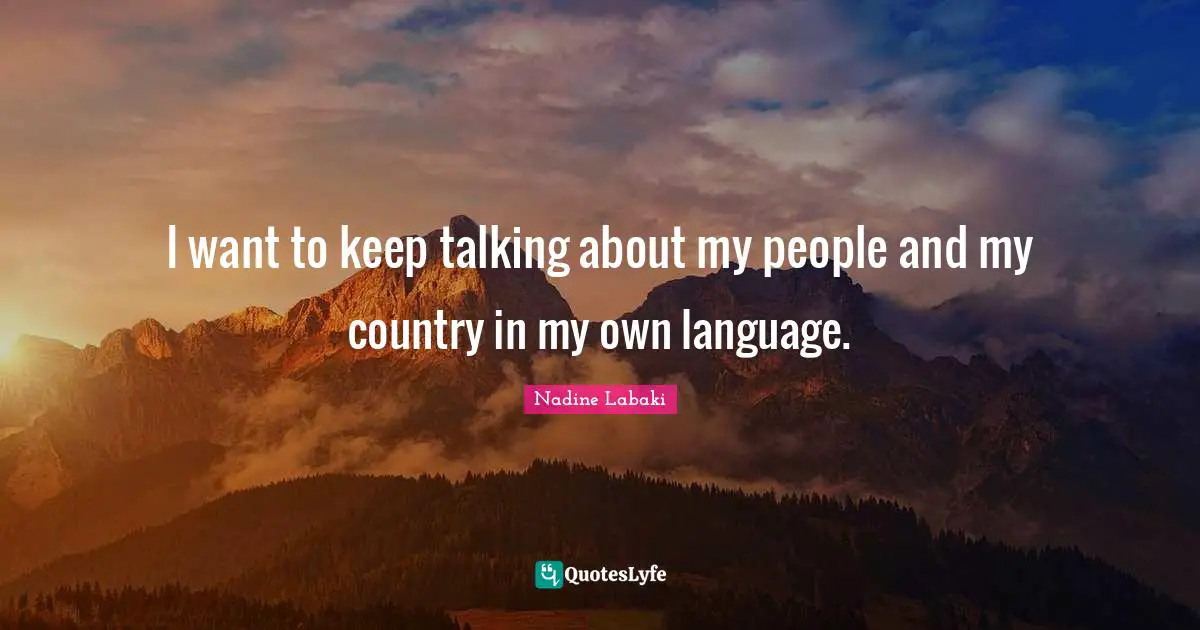Keep Talking Quotes: "I want to keep talking about my people and my country in my own language."