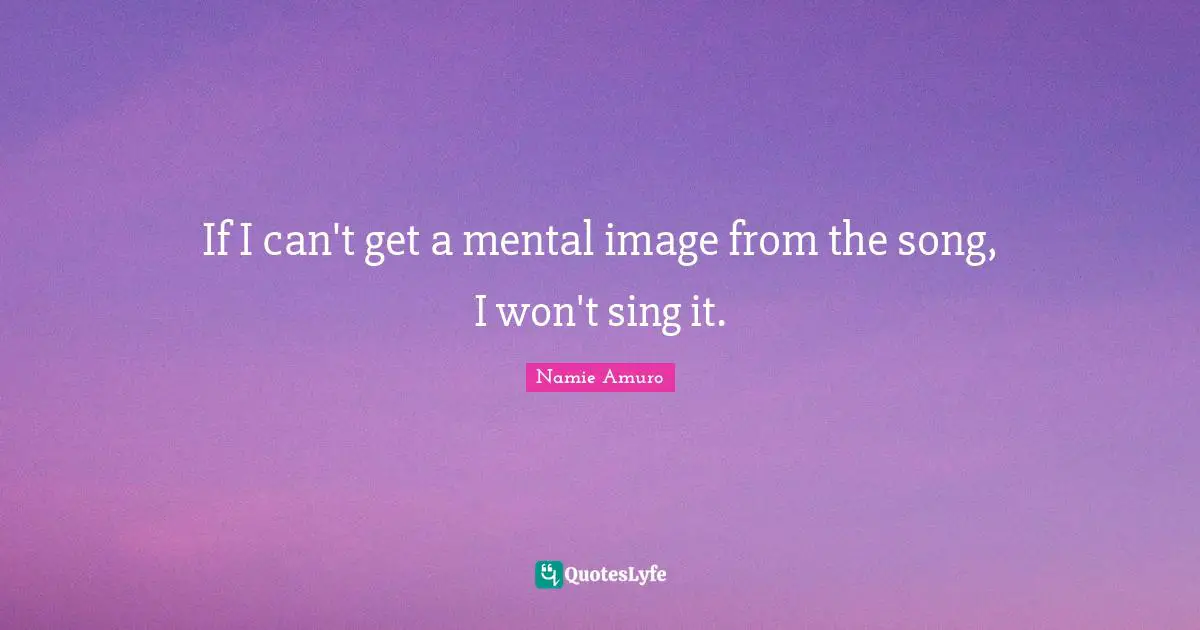 If I can't get a mental image from the song, I won't sing it.