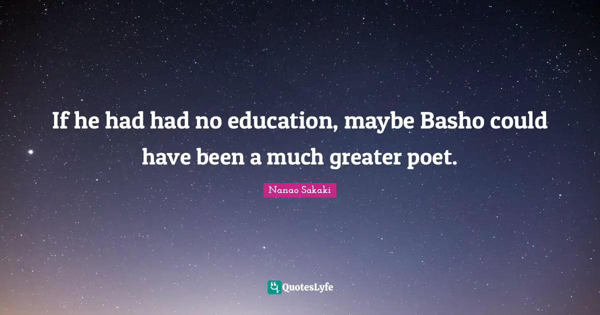 If he had had no education, maybe Basho could have been a much greater poet.