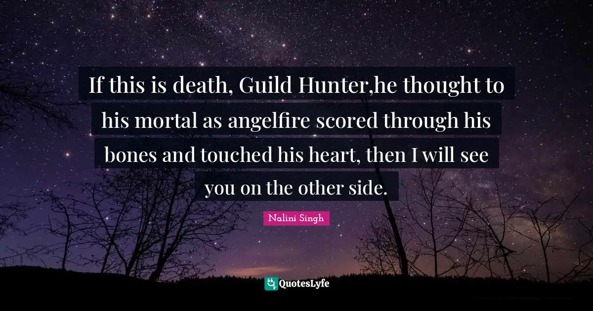 If this is death, Guild Hunter,he thought to his mortal as angelfire scored through his bones and touched his heart, then I will see you on the other side.