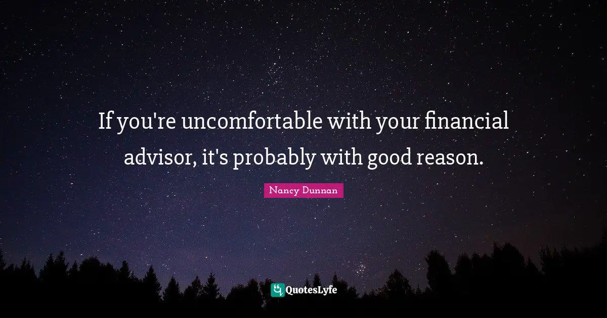 If you're uncomfortable with your financial advisor, it's probably with good reason.