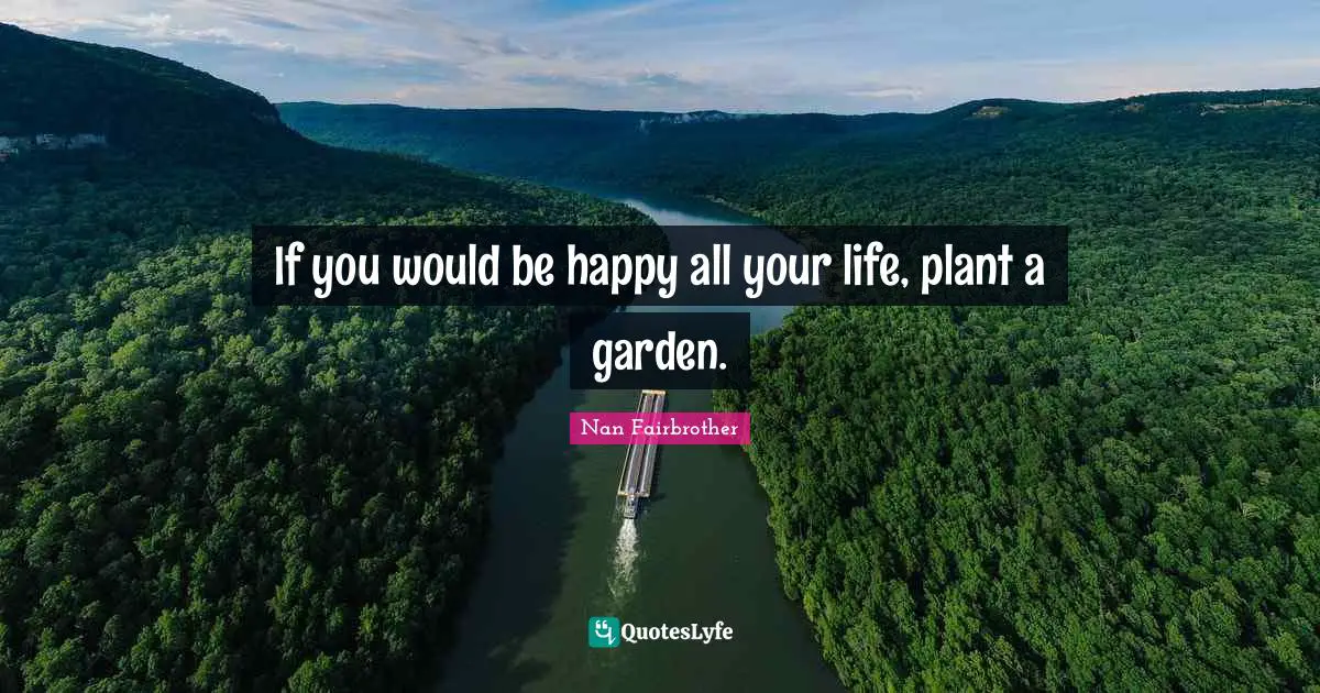 If you would be happy all your life, plant a garden.