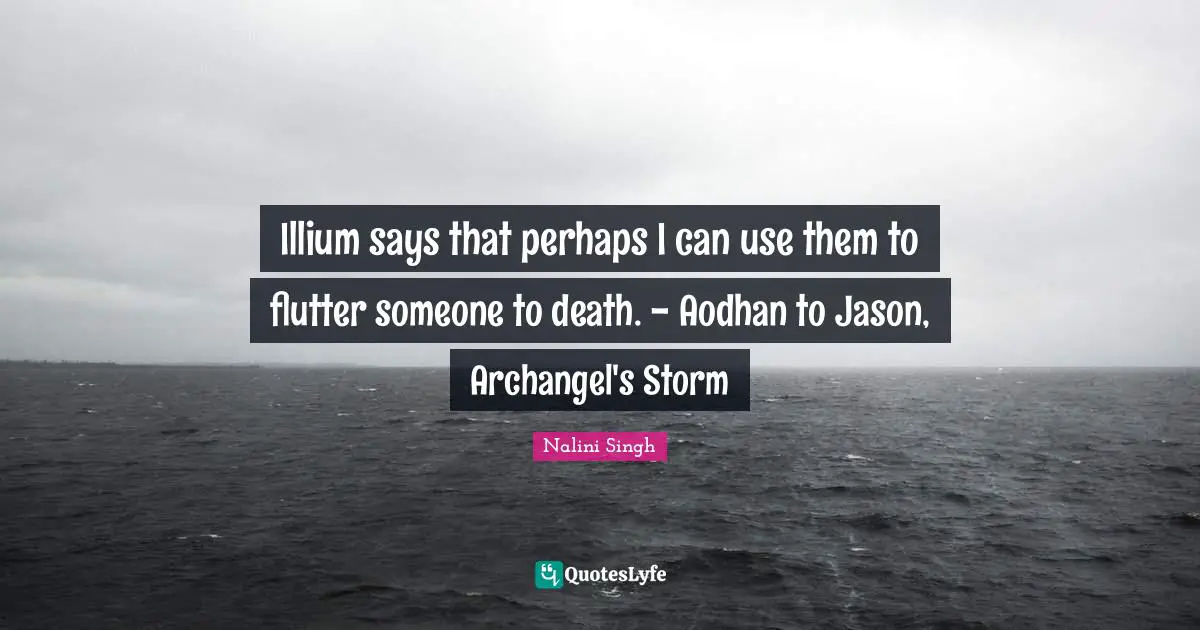 Illium says that perhaps I can use them to flutter someone to death. - Aodhan to Jason, Archangel's Storm