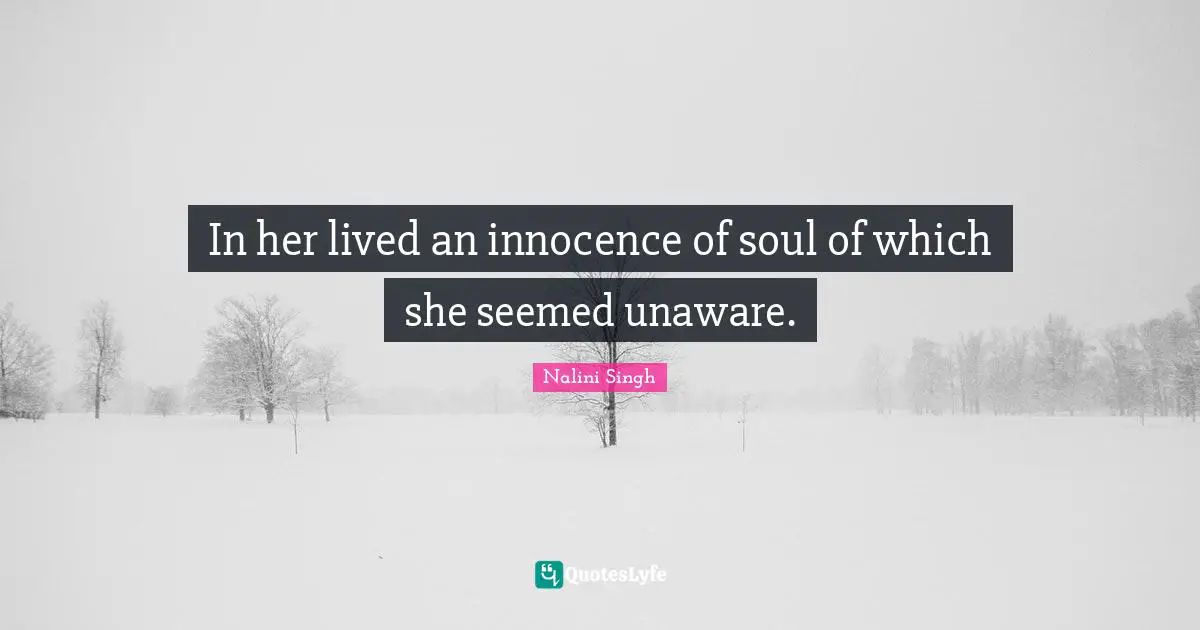 In her lived an innocence of soul of which she seemed unaware.