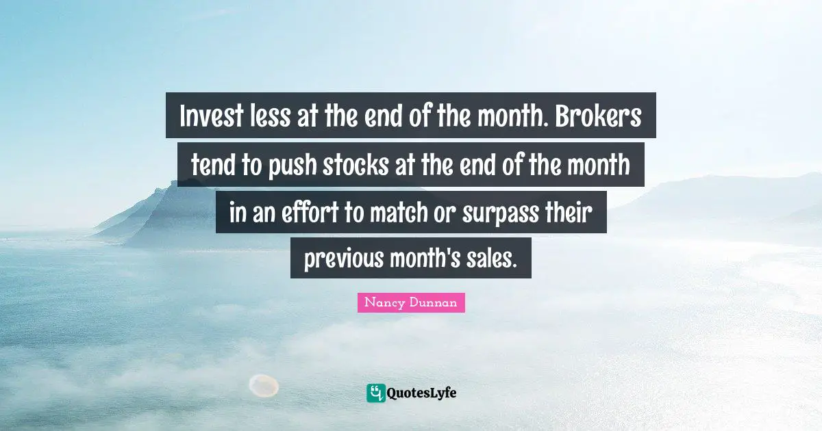 Invest less at the end of the month. Brokers tend to push stocks at the end of the month in an effort to match or surpass their previous month's sales.
