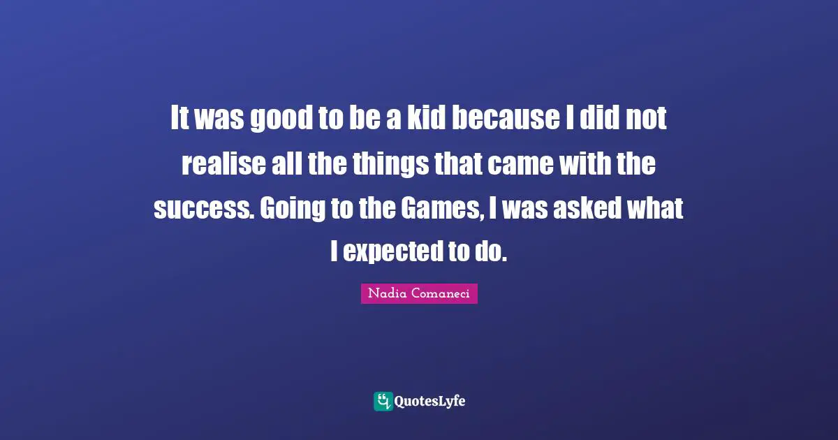 It was good to be a kid because I did not realise all the things that came with the success. Going to the Games, I was asked what I expected to do.